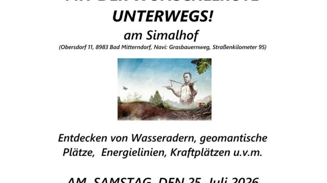 <p>Das Plakat der Veranstaltung zur Entdeckung von Wasseradern und geomantischen Plätzen. Diese Veranstaltung findet am Simalhof statt. Der Termin ist Samstag, der 25. Juli 2026.</p> | © Simalhof Obersdorf, www.simalhof.at